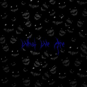 What We Are