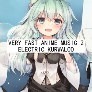 VERY FAST ANIME MUSIC 2 ELECTRIC KURWALOO