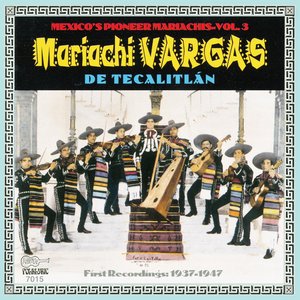 Mexico's Pioneer Mariachis, Vol. 3: Mariachi Vargas De Tecalitlán: Their First Recordings 1937-1947