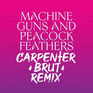 Machine Guns and Peacock Feathers (Carpenter Brut Remix)