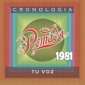 Pomada Cronología - Tu Voz (1981)