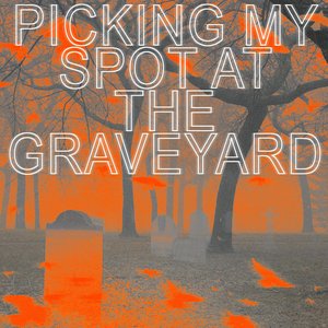 Picking my spot at the graveyard