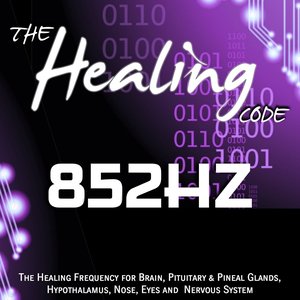 The Healing Code: 852 Hz (1 Hour Healing Frequency for Brain, Pituitary & Pineal Glands, Hypothalamus, Nose, Eyes and Nervous System)