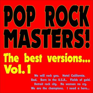Pop Rock Masters! the Best Versions..., Vol. 1 (We will rock you, Hotel California, Bad, Born in the U.S.A., Fields of gold, Detroit rock city, No woman no cry, We are the champions, I need a hero...)