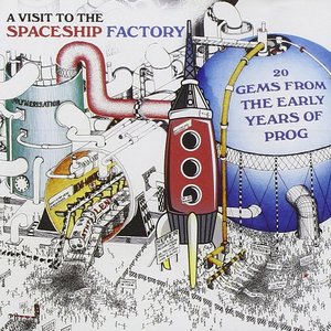 A Visit to the Spaceship Factory - 25 Gems from the Early Years of Prog