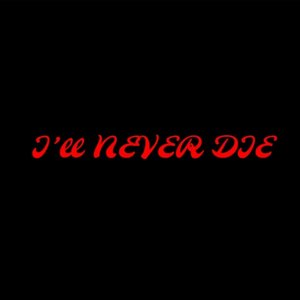 I'll never die