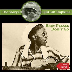 Baby Please Don't Go (The Story of Lightnin' Hopkins - Original Recordings 1948 - 1949)