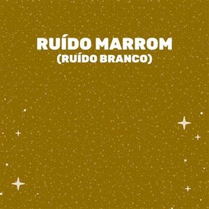 Ruído Marrom (Ruído Branco)