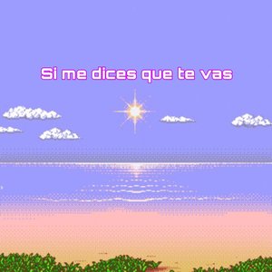Si Me Dices Que Te Vas