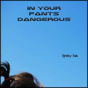 in your pants dangerous