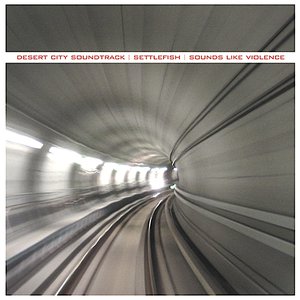 Desert City Soundtrack / Settlefish / Sounds Like Violence - EP
