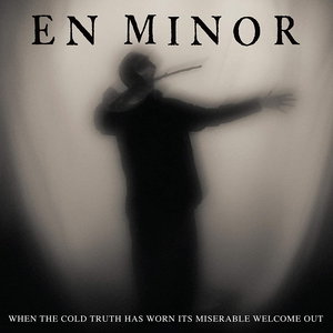 En Minor - When the Cold Truth Has Worn Its Miserable Welcome Out - Zortam Music