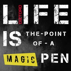 Life Is the - Point of - a Magic Pen