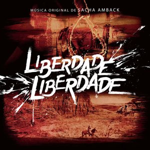 Liberdade Liberdade (Música Original de Sacha Amback)