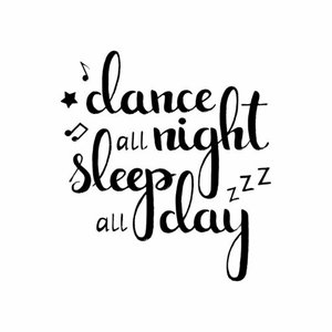 Dance All Night Sleep All Day