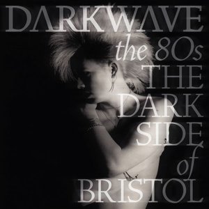 Darkwave The 80's - The Dark Side Of Bristol