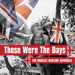 Those Were The Days: 100 Musical Wartime Memories