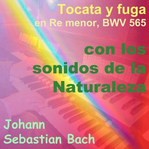 Bach: Tocata y Fuga in D Minor, BWV 565 (Con los Sonidos de la Naturaleza Version)
