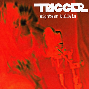 TRIGGER - Eighteen Bullets - Zortam Music