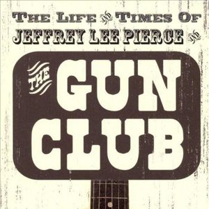 The Life And Times Of Jeffrey Lee Pierce and The Gun Club.