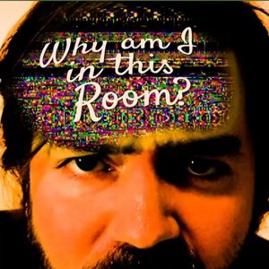 Why Am I in This Room?