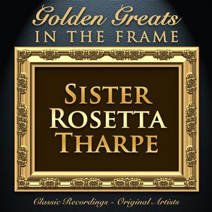 Golden Greats - In the Frame: Sister Rosetta Tharpe