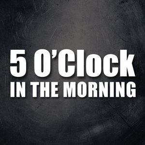 5 O'Clock In The Morning