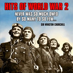 Never Was So Much Owed By So Many To So Few :Hits of World War 2