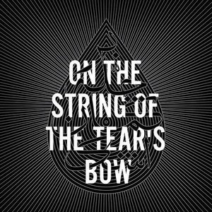 On The String of the Tear's Bow