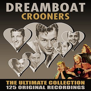 Dreamboat Crooners - The Ultimate Collection - 125 Original Recordings