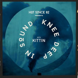 Hot Since 82 Presents: Knee Deep In Sound with Kittin (DJ Mix)