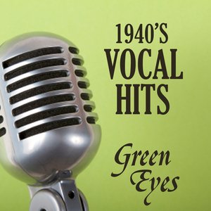 Vocal Hits of the 1940s - Green Eyes - 1940s Music