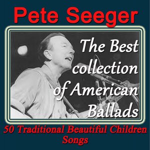 Pete Seeger: The Best Collection of American Ballads (50 Traditional Beautiful Children Songs)