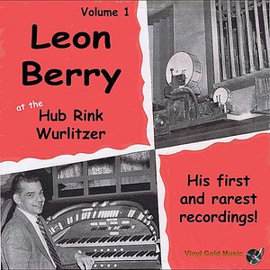 Leon Berry at the Hub Rink Wurlitzer- His First and Rarest Recordings!, Vol. 1