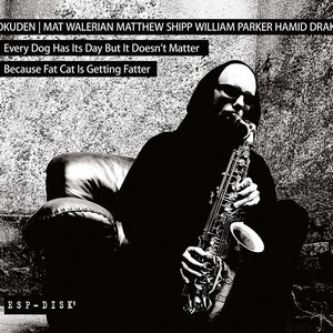 Every Dog has its Day but it doesn't Matter Because Fat Cat is Getting Fatter (feat. Mat Walerian, Matthew Shipp, William Parker & Hamid Drake)