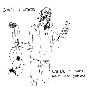 Songs I wrote while I was writing songs