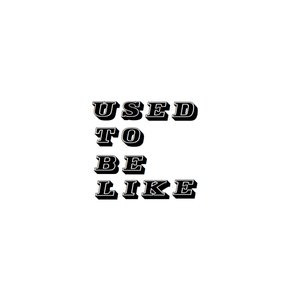 Used to Be Like