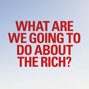What are we going to do about the rich?
