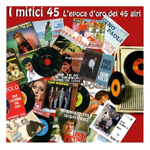 I mitici 45: L'epoca d'oro dei 45 giri