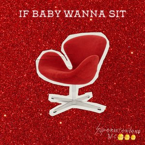 IF BABY WANNA SIT