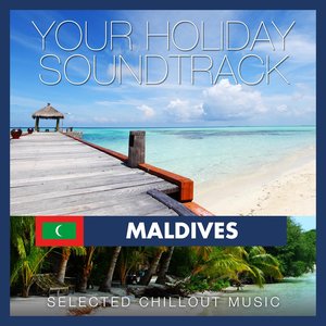 Your Holiday Soundtrack: Maldives (Selected Chillout Music)