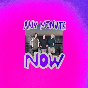 ANY MINUTE NOW
