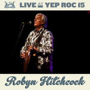 Live at Yep Roc 15: Robyn Hitchcock