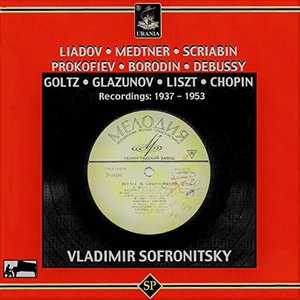 Liadov, Medtner, Scriabin, Prokofiev, Borodin, Debussy, Goltz, Glazunov, Liszt & Chopin: Recordings 1937 - 1953