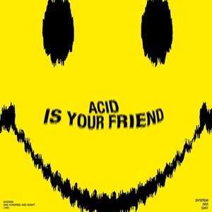 ACID IS YOUR FRIEND