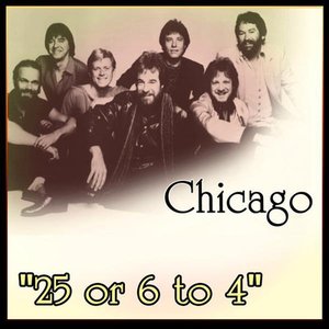 Chicago - "25 or 6 to 4"