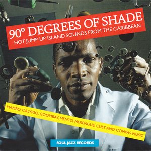 Soul Jazz Records Presents 90 Degrees of Shade: Hot Jump-Up Island Sounds From The Caribbean - Mambo, Calypso, Goombay, Mento, Merengue, Cult and Compas Music