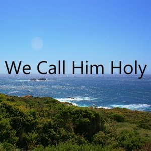 We Call Him Holy - Single