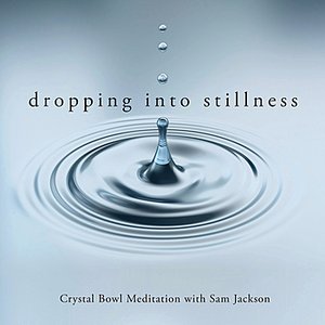 Dropping Into Stillness - Crystal Bowl Meditation with Sam Jackson