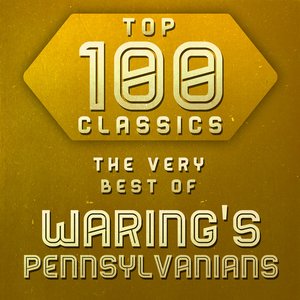 Top 100 Classics - The Very Best of Waring's Pennsylvanians